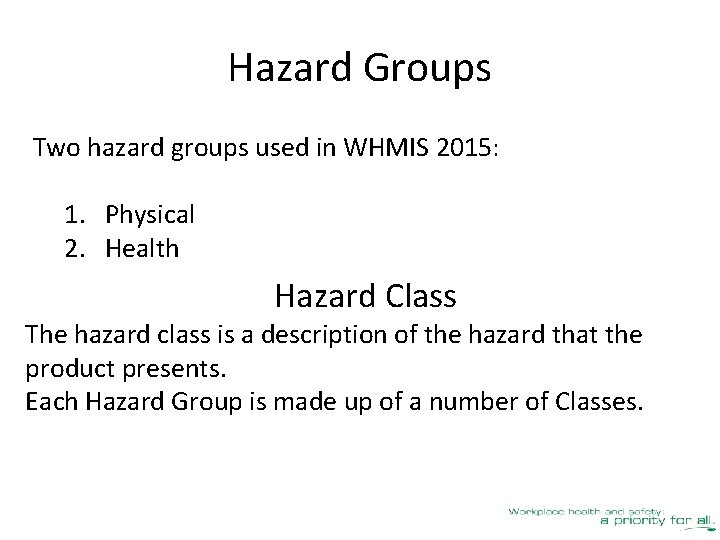 Hazard Groups Two hazard groups used in WHMIS 2015: 1. Physical 2. Health Hazard