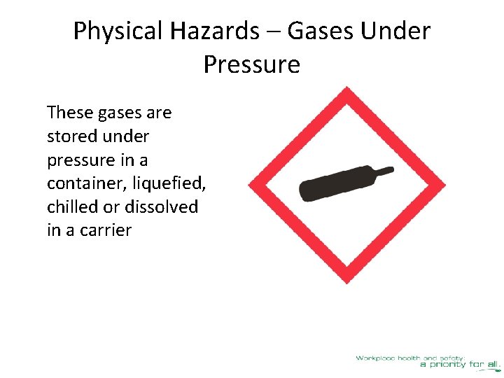 Physical Hazards – Gases Under Pressure These gases are stored under pressure in a
