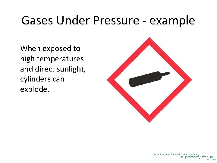 Gases Under Pressure - example When exposed to high temperatures and direct sunlight, cylinders
