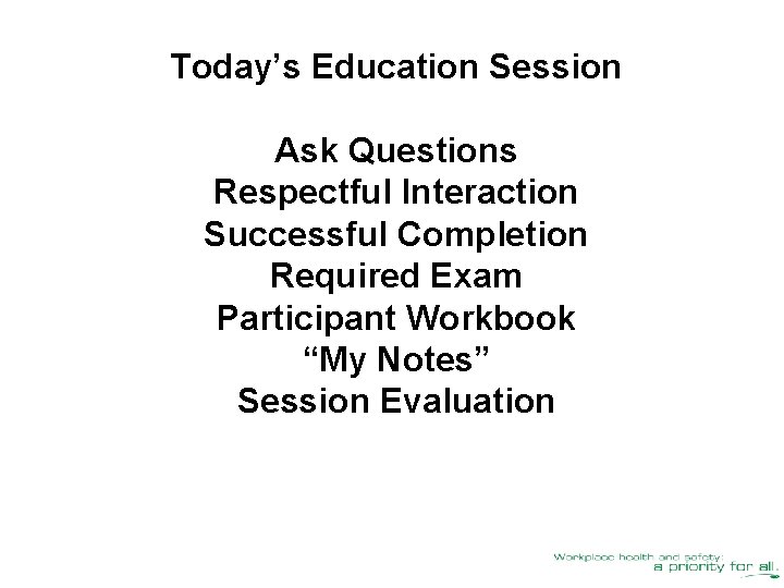 Today’s Education Session Ask Questions Respectful Interaction Successful Completion Required Exam Participant Workbook “My