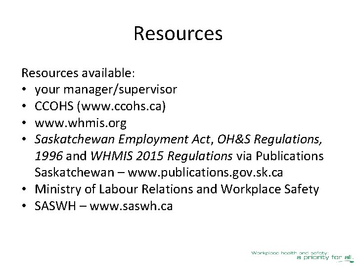 Resources available: • your manager/supervisor • CCOHS (www. ccohs. ca) • www. whmis. org