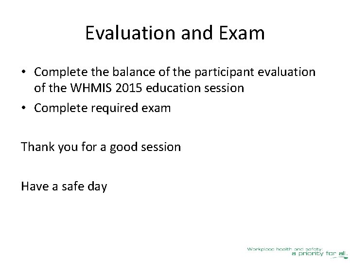Evaluation and Exam • Complete the balance of the participant evaluation of the WHMIS