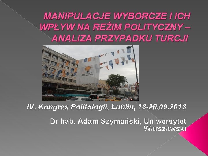 MANIPULACJE WYBORCZE I ICH WPŁYW NA REŻIM POLITYCZNY – ANALIZA PRZYPADKU TURCJI IV. Kongres