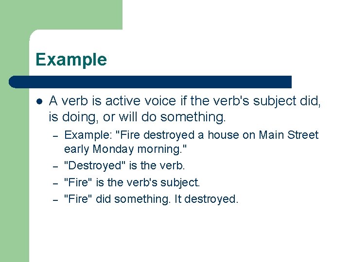 Example l A verb is active voice if the verb's subject did, is doing,