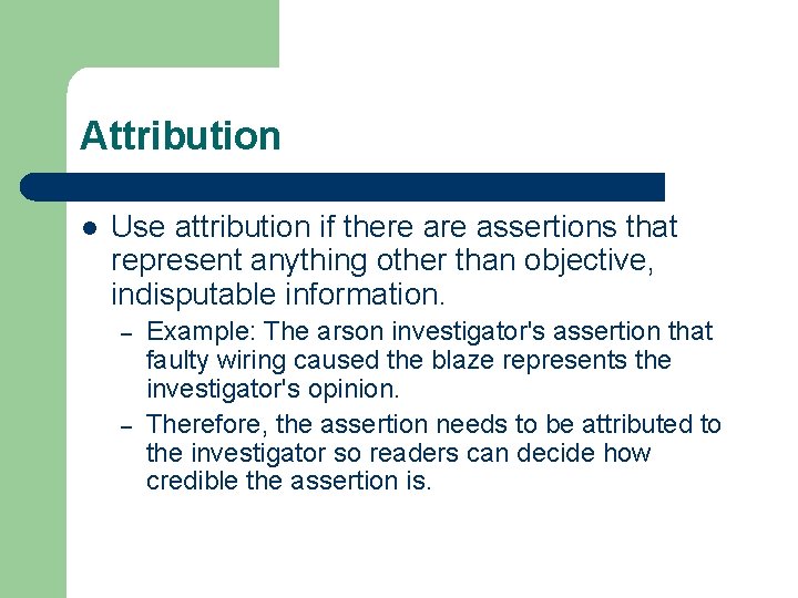 Attribution l Use attribution if there assertions that represent anything other than objective, indisputable