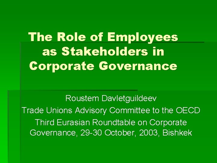The Role of Employees as Stakeholders in Corporate Governance Roustem Davletguildeev Trade Unions Advisory The Role of Employees as Stakeholders in Corporate Governance Roustem Davletguildeev Trade Unions Advisory
