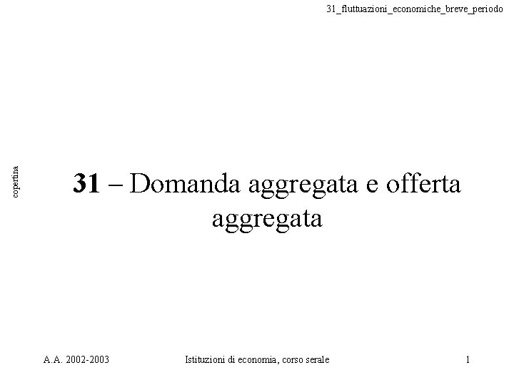 copertina 31_fluttuazioni_economiche_breve_periodo 31 – Domanda aggregata e offerta aggregata A. A. 2002 -2003 Istituzioni