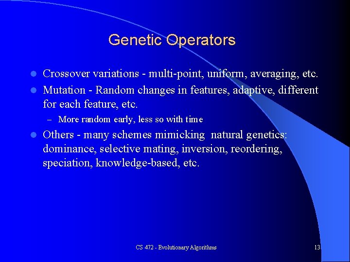 Genetic Operators Crossover variations - multi-point, uniform, averaging, etc. l Mutation - Random changes