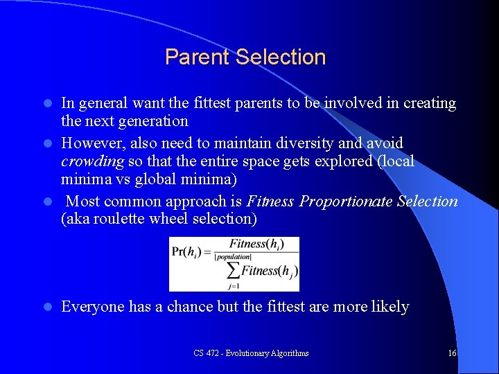 Parent Selection In general want the fittest parents to be involved in creating the