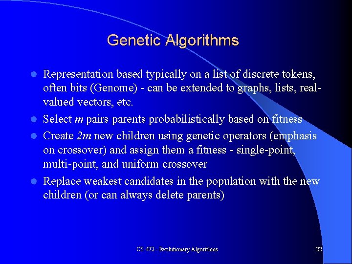 Genetic Algorithms Representation based typically on a list of discrete tokens, often bits (Genome)