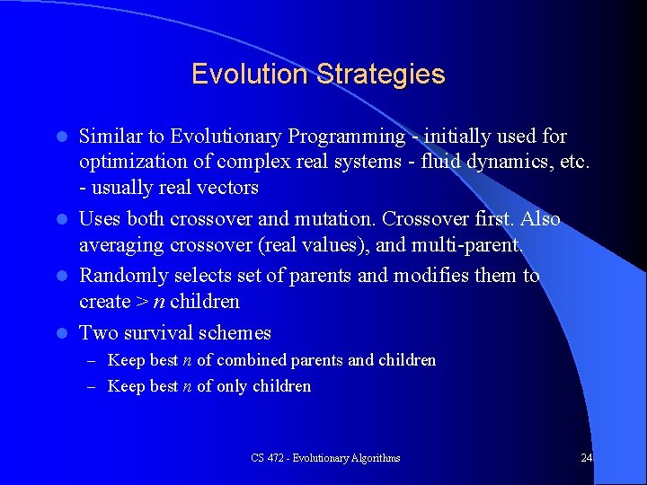 Evolution Strategies Similar to Evolutionary Programming - initially used for optimization of complex real