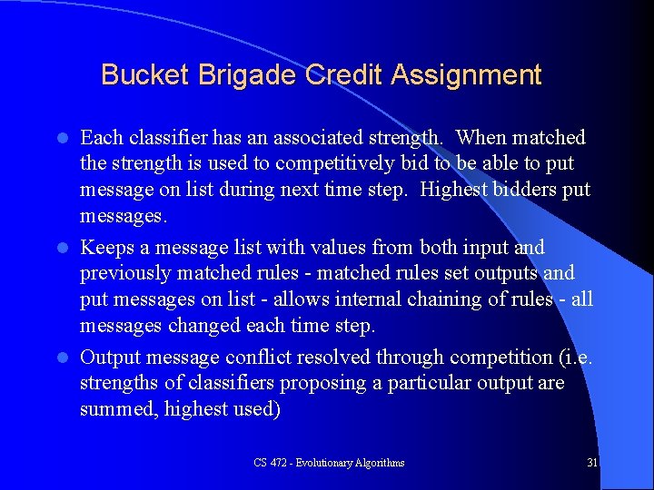 Bucket Brigade Credit Assignment Each classifier has an associated strength. When matched the strength