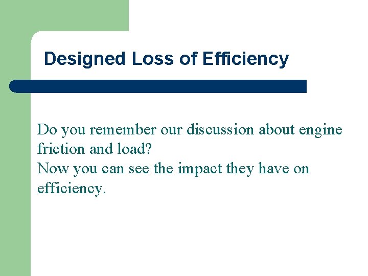 Designed Loss of Efficiency Do you remember our discussion about engine friction and load?
