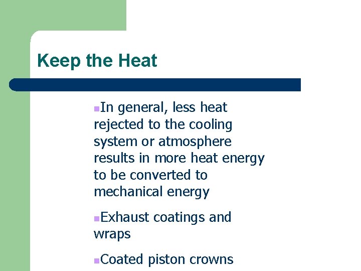 Keep the Heat In general, less heat rejected to the cooling system or atmosphere