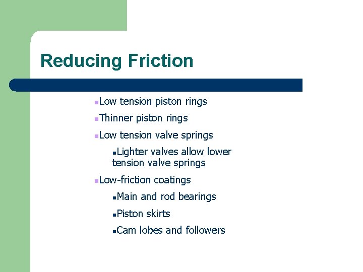 Reducing Friction n Low tension piston rings n Thinner piston rings n Low tension