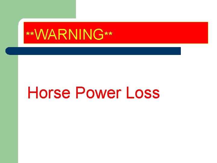**WARNING** Horse Power Loss 