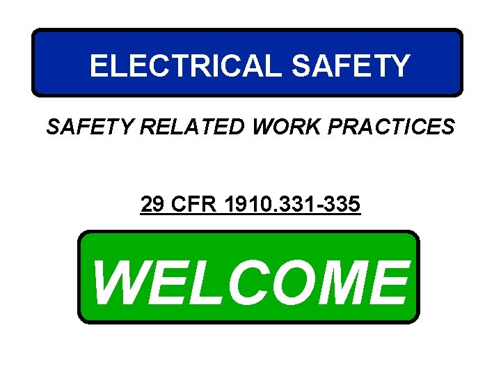 ELECTRICAL SAFETY RELATED WORK PRACTICES 29 CFR 1910. 331 -335 WELCOME 