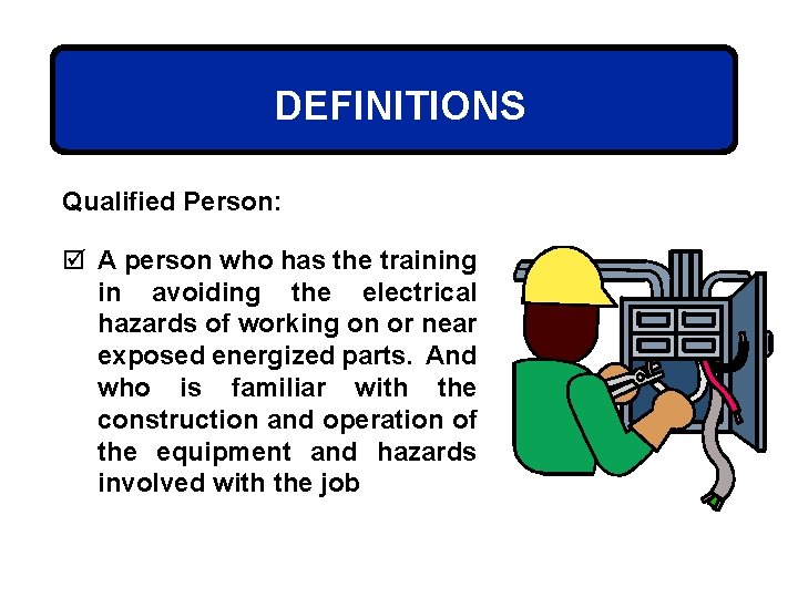 DEFINITIONS Qualified Person: þ A person who has the training in avoiding the electrical