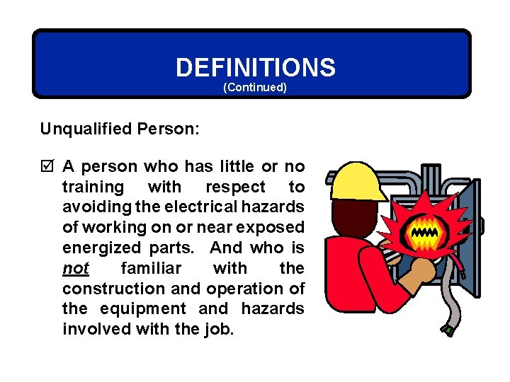 DEFINITIONS (Continued) Unqualified Person: þ A person who has little or no training with