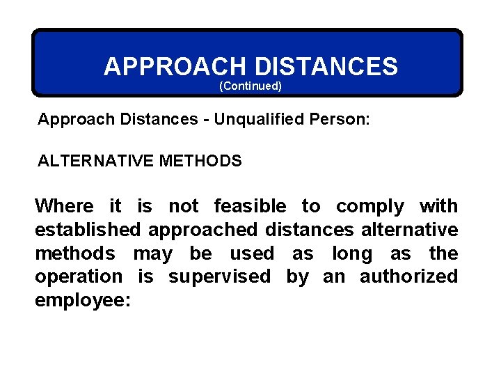 APPROACH DISTANCES (Continued) Approach Distances - Unqualified Person: ALTERNATIVE METHODS Where it is not