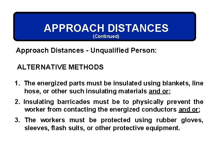 APPROACH DISTANCES (Continued) Approach Distances - Unqualified Person: ALTERNATIVE METHODS 1. The energized parts