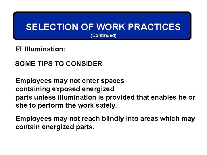 SELECTION OF WORK PRACTICES (Continued) þ Illumination: SOME TIPS TO CONSIDER Employees may not