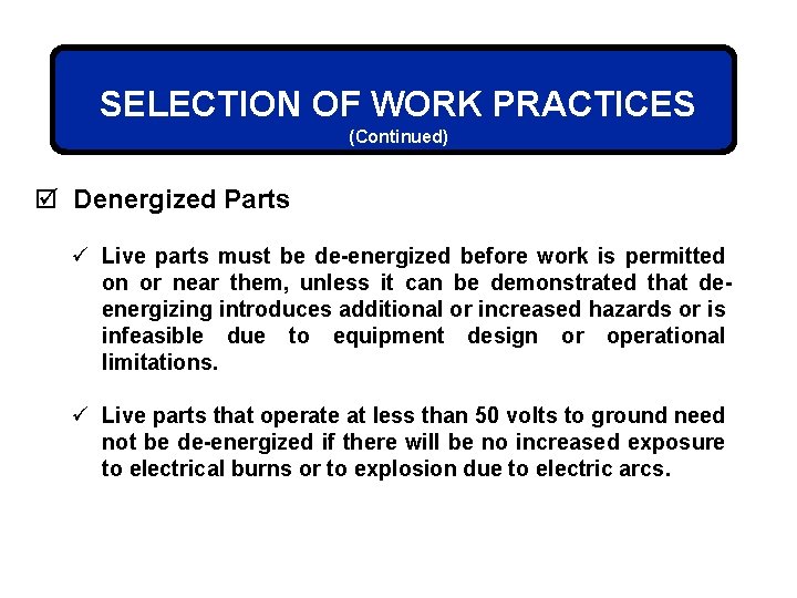 SELECTION OF WORK PRACTICES (Continued) þ Denergized Parts ü Live parts must be de-energized