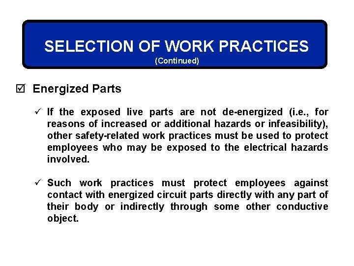 SELECTION OF WORK PRACTICES (Continued) þ Energized Parts ü If the exposed live parts