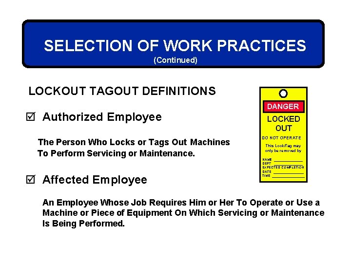 SELECTION OF WORK PRACTICES (Continued) LOCKOUT TAGOUT DEFINITIONS þ Authorized Employee The Person Who