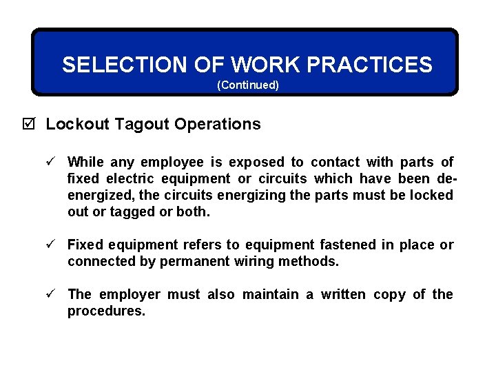 SELECTION OF WORK PRACTICES (Continued) þ Lockout Tagout Operations ü While any employee is