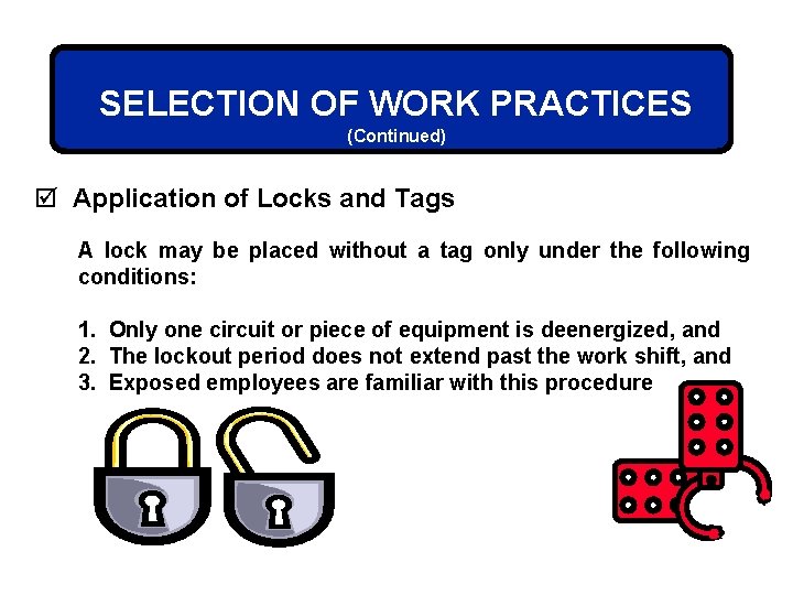 SELECTION OF WORK PRACTICES (Continued) þ Application of Locks and Tags A lock may