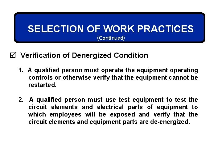 SELECTION OF WORK PRACTICES (Continued) þ Verification of Denergized Condition 1. A qualified person