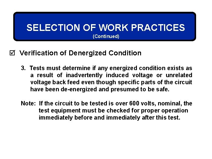 SELECTION OF WORK PRACTICES (Continued) þ Verification of Denergized Condition 3. Tests must determine
