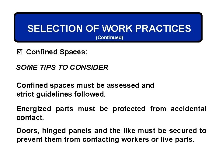 SELECTION OF WORK PRACTICES (Continued) þ Confined Spaces: SOME TIPS TO CONSIDER Confined spaces