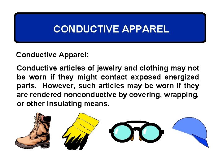 CONDUCTIVE APPAREL Conductive Apparel: Conductive articles of jewelry and clothing may not be worn