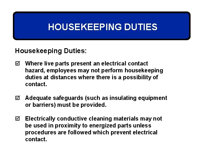 HOUSEKEEPING DUTIES Housekeeping Duties: þ Where live parts present an electrical contact hazard, employees