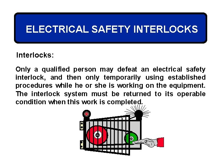 ELECTRICAL SAFETY INTERLOCKS Interlocks: Only a qualified person may defeat an electrical safety interlock,