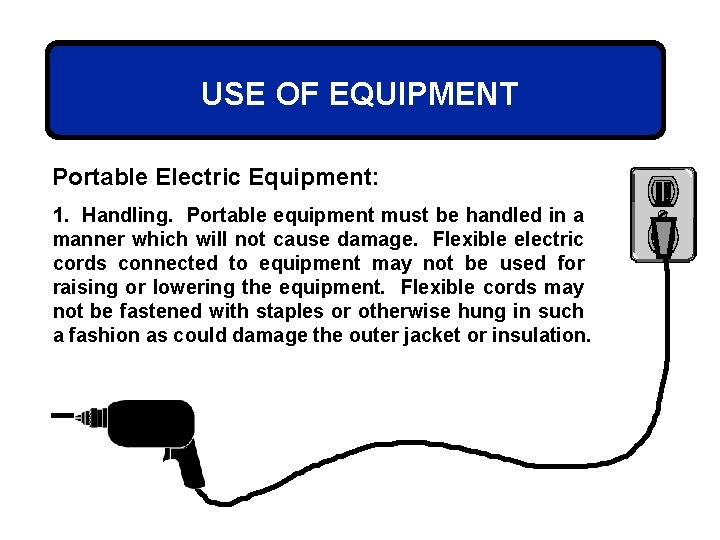 USE OF EQUIPMENT Portable Electric Equipment: 1. Handling. Portable equipment must be handled in