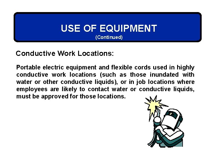 USE OF EQUIPMENT (Continued) Conductive Work Locations: Portable electric equipment and flexible cords used