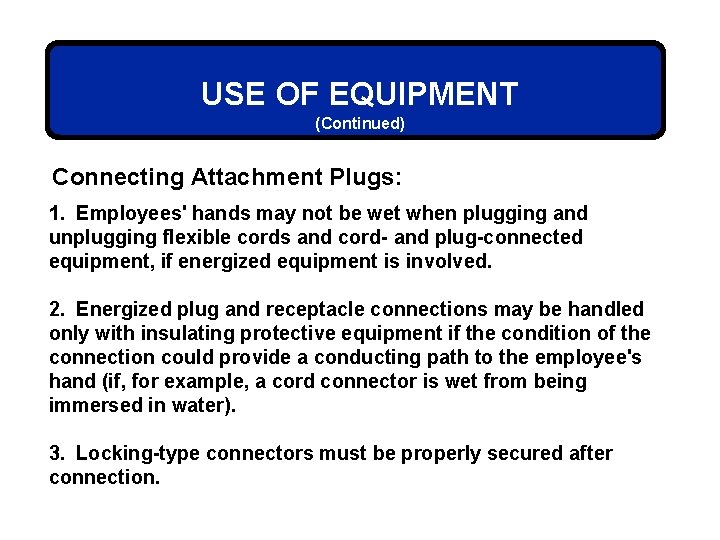 USE OF EQUIPMENT (Continued) Connecting Attachment Plugs: 1. Employees' hands may not be wet