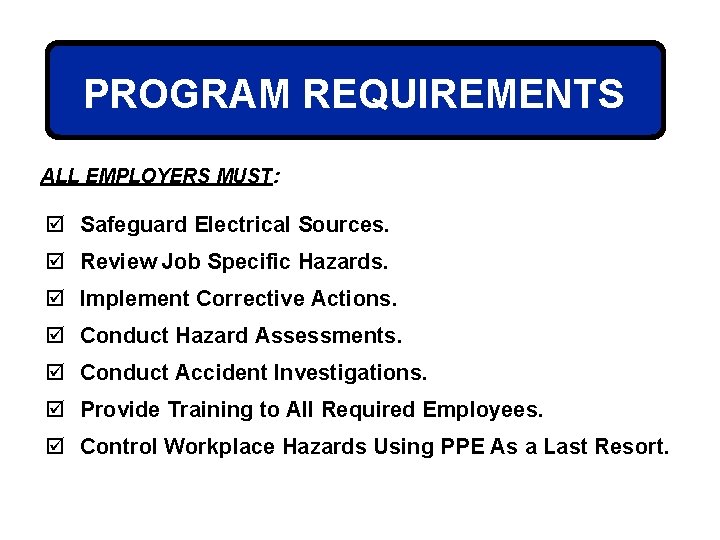 PROGRAM REQUIREMENTS ALL EMPLOYERS MUST: þ Safeguard Electrical Sources. þ Review Job Specific Hazards.