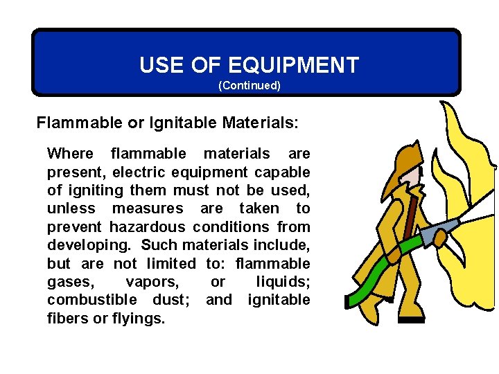 USE OF EQUIPMENT (Continued) Flammable or Ignitable Materials: Where flammable materials are present, electric