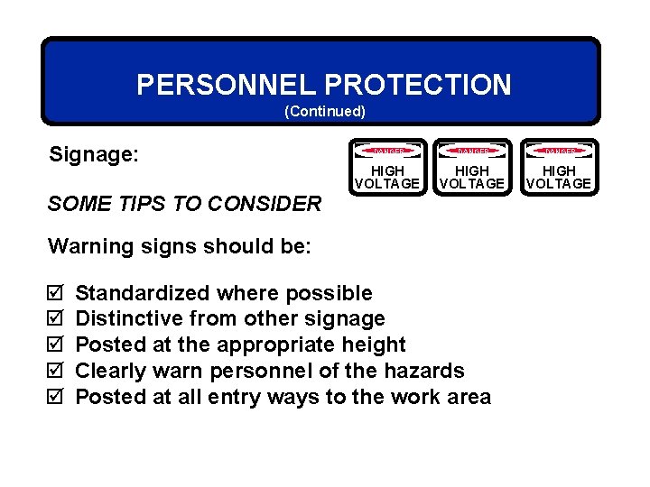 PERSONNEL PROTECTION (Continued) Signage: DANGER HIGH VOLTAGE SOME TIPS TO CONSIDER Warning signs should