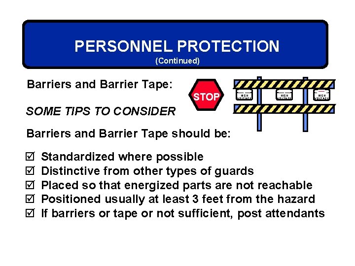 PERSONNEL PROTECTION (Continued) Barriers and Barrier Tape: STOP DANGER HIGH VOLTAGE SOME TIPS TO