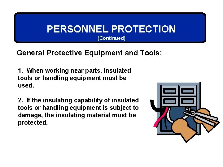 PERSONNEL PROTECTION (Continued) General Protective Equipment and Tools: 1. When working near parts, insulated