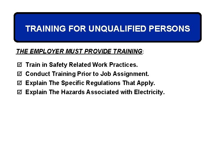 TRAINING FOR UNQUALIFIED PERSONS THE EMPLOYER MUST PROVIDE TRAINING: þ þ Train in Safety