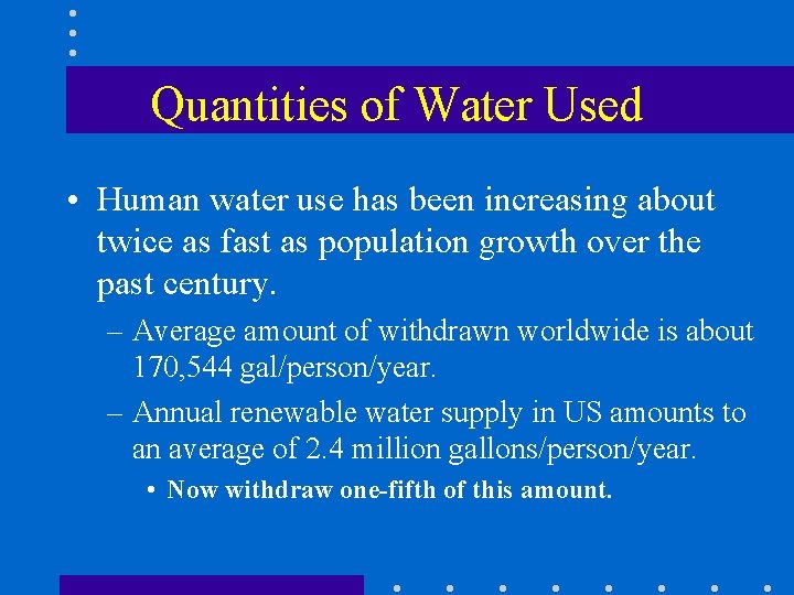 Quantities of Water Used • Human water use has been increasing about twice as