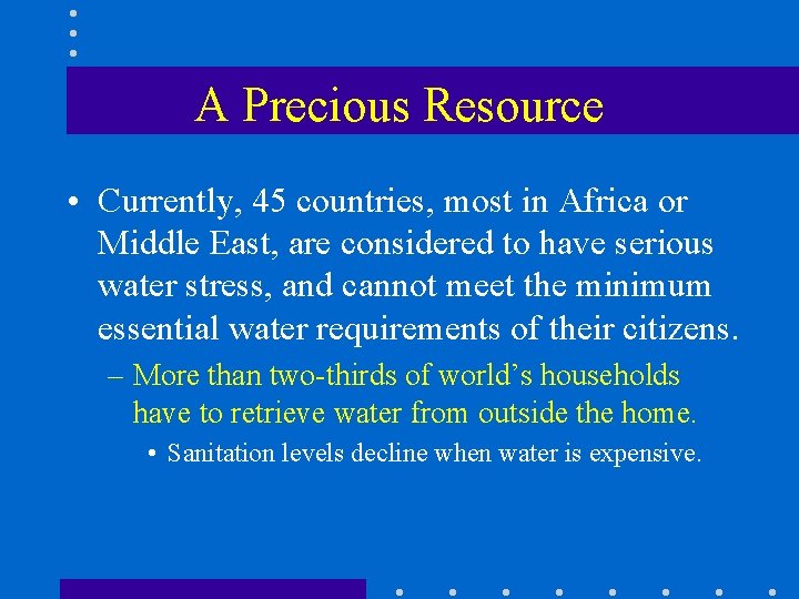 A Precious Resource • Currently, 45 countries, most in Africa or Middle East, are