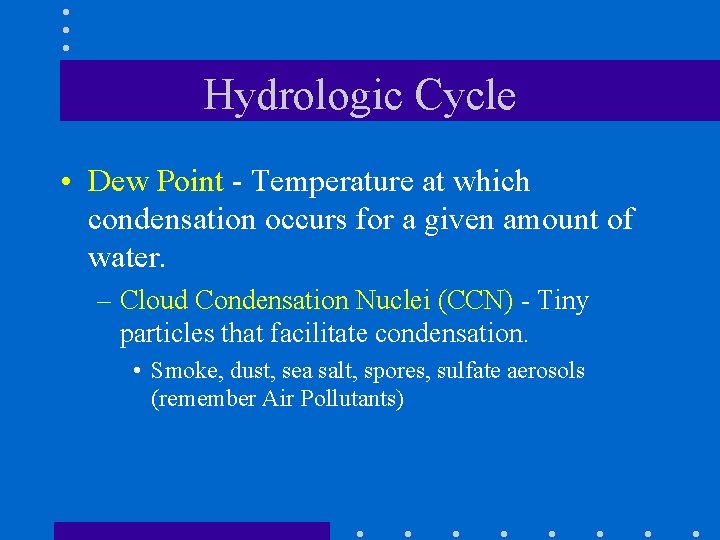 Hydrologic Cycle • Dew Point - Temperature at which condensation occurs for a given