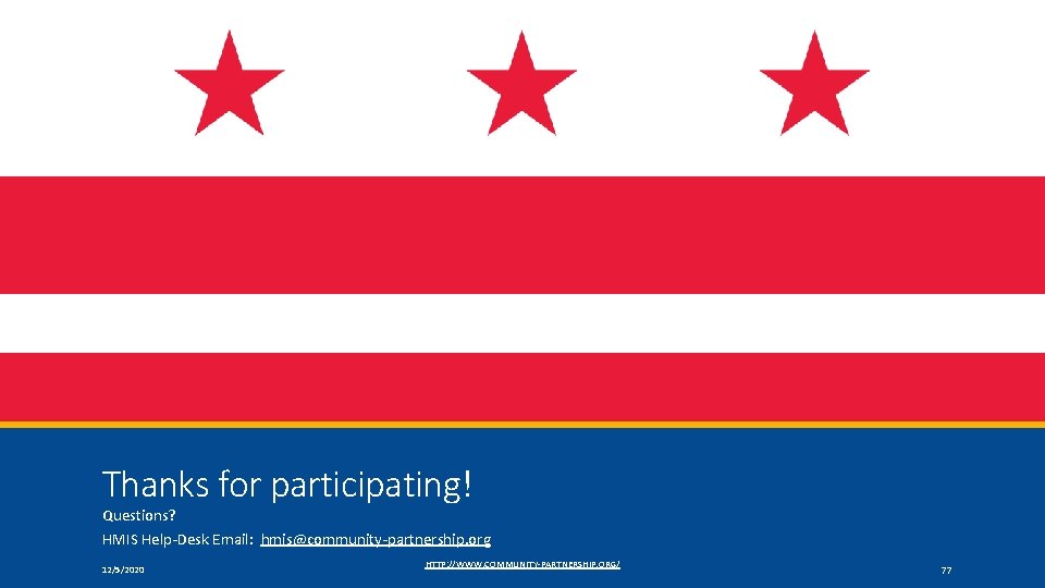 Thanks for participating! Questions? HMIS Help-Desk Email: hmis@community-partnership. org 12/5/2020 HTTP: //WWW. COMMUNITY-PARTNERSHIP. ORG/